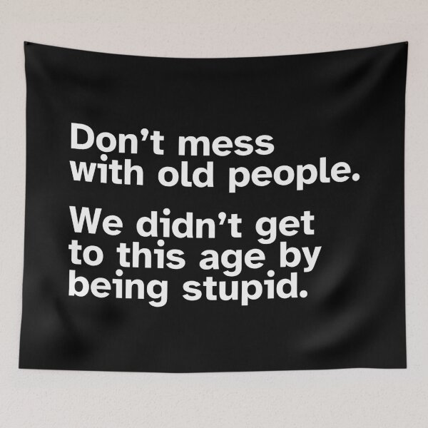 Item preview, Don’t mess with old people. We didn’t get to this age by being stupid. designed and sold by SWETA HALDER.