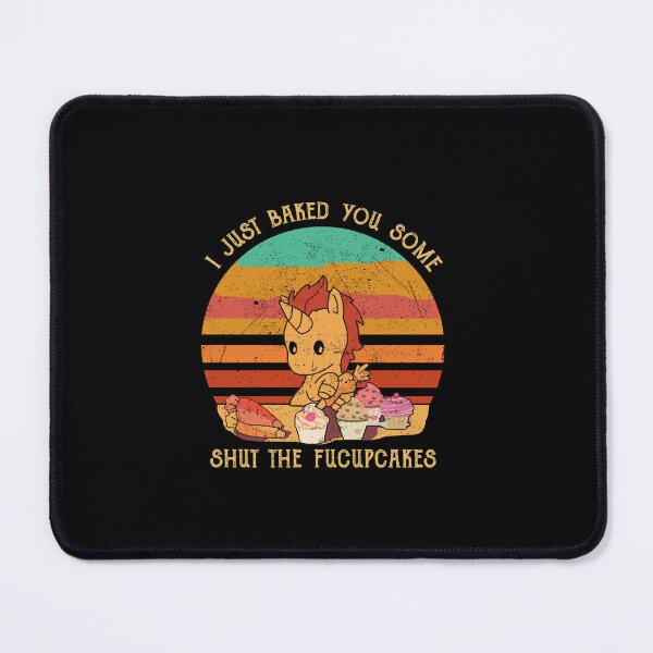 Item preview, I JUST Baked You Some Shut The FUCUPCAKES t Shirt designed and sold by IliasLeroy.