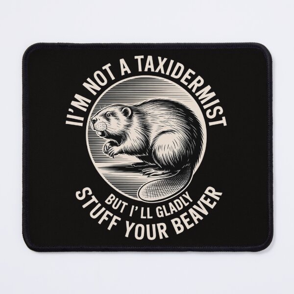 Item preview, I'm Not A Taxidermist But I'll Gladly Stuff Your Beaver Gift designed and sold by AnimeManga2D.