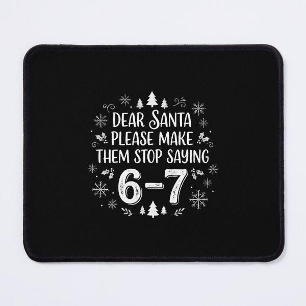 Item preview, Christmas Six Seven 6 7 Dear Santa Make Them Stop Saying 67 designed and sold by pfanodlnazb.