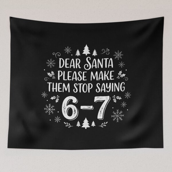 Item preview, Christmas Six Seven 6 7 Dear Santa Make Them Stop Saying 67 designed and sold by pfanodlnazb.