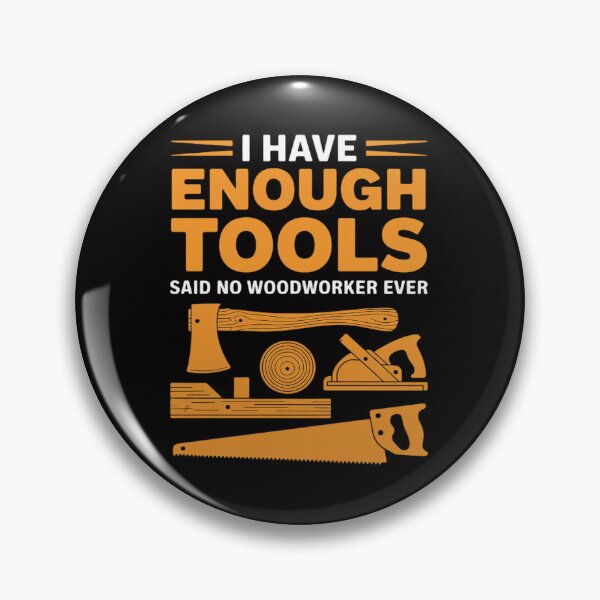 Item preview, I Have Enough Tools Said No Woodworker Ever Log Woodworking designed and sold by tlallimicrichi.