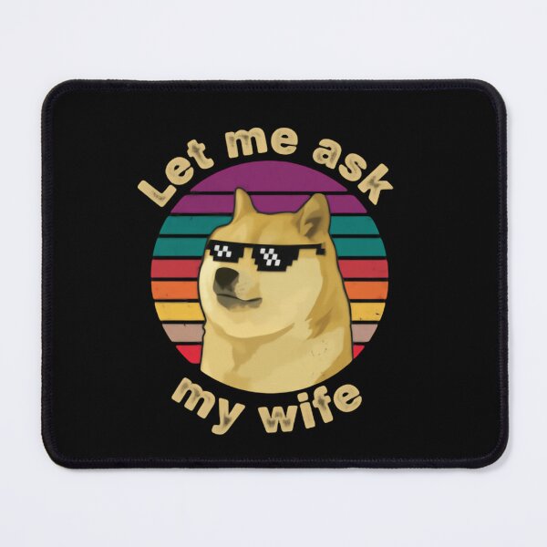 Item preview, Let Me Ask My Wife First Dog Meme with pixel sunglasses designed and sold by HumansStuck12.