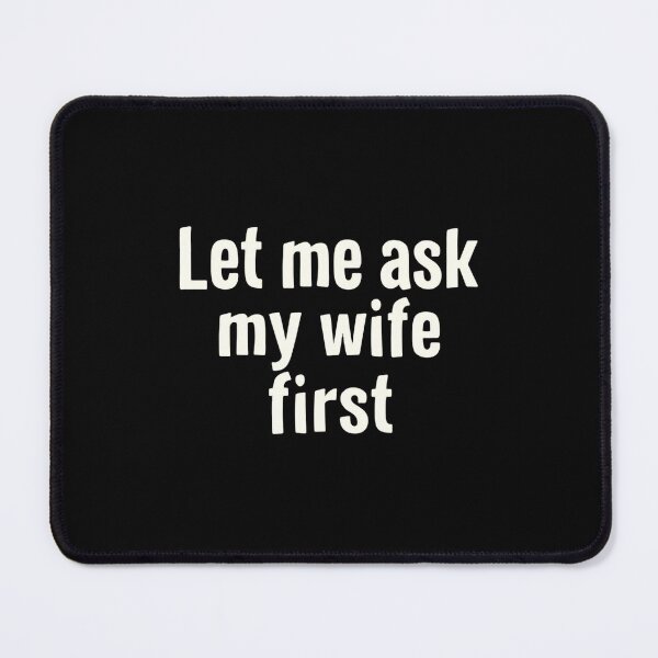 Item preview, Let Me Ask My Wife First Always Smart Move designed and sold by HumansStuck12.