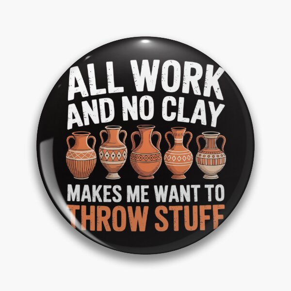 Item preview, All Work and no Clay makes me want to throw stuff Pottery designed and sold by czechascheledu.