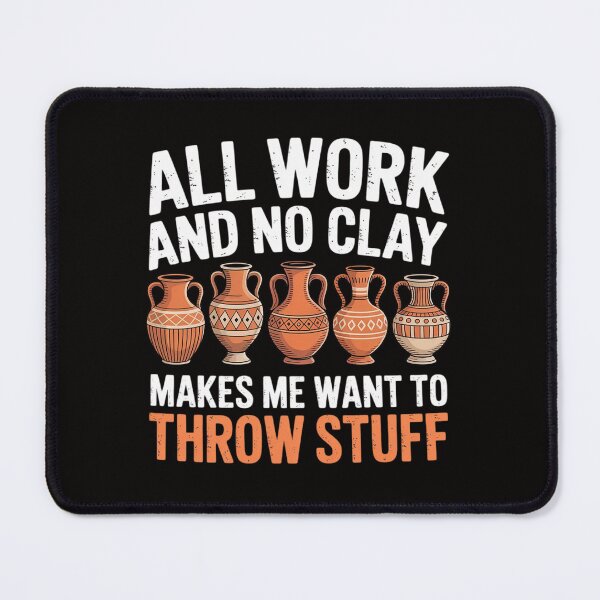 Item preview, All Work and no Clay makes me want to throw stuff Pottery designed and sold by czechascheledu.