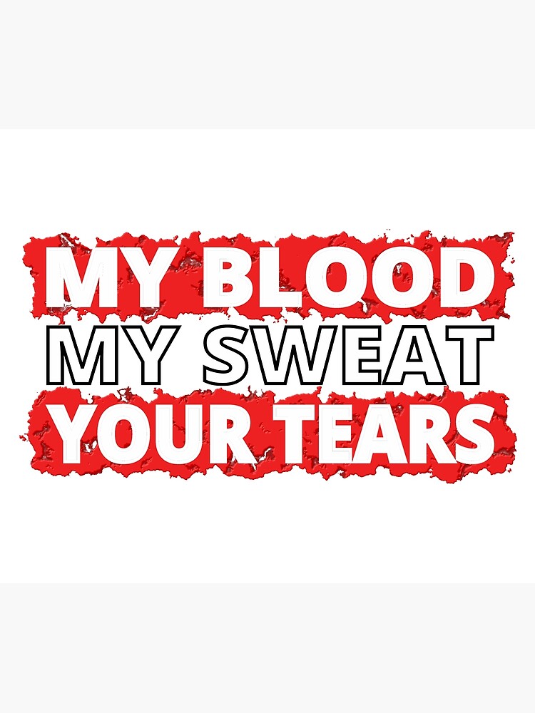 My Blood, My Sweat, Your Tears by joehx