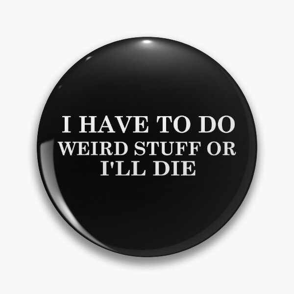 Item preview, i have to do weird stuff or i ll die designed and sold by khallidaart.