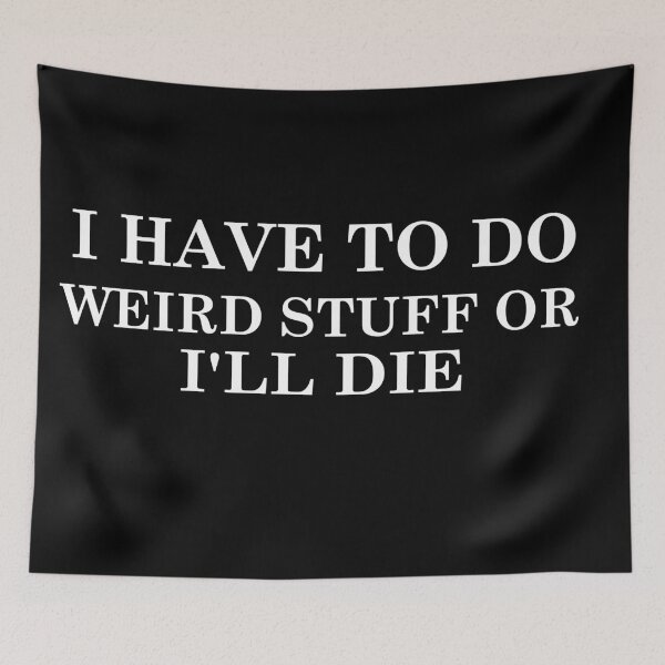 Item preview, i have to do weird stuff or i ll die designed and sold by khallidaart.