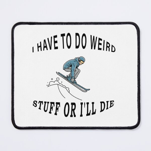 Item preview, i have to do weird stuff or i'll die designed and sold by badrobcheb1.