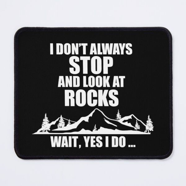 Item preview, I Don’t Always Stop and Look at Rocks… Wait, Yes I Do designed and sold by stephenflashart.