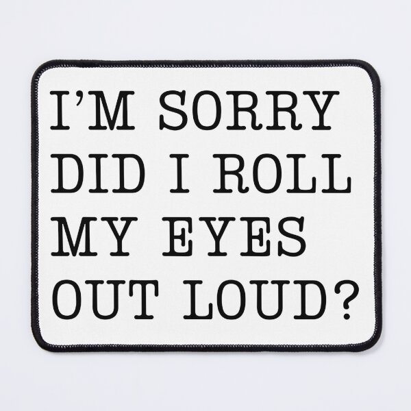 Item preview, I’m Sorry, Did I Roll My Eyes Out Loud? designed and sold by stephenflashart.
