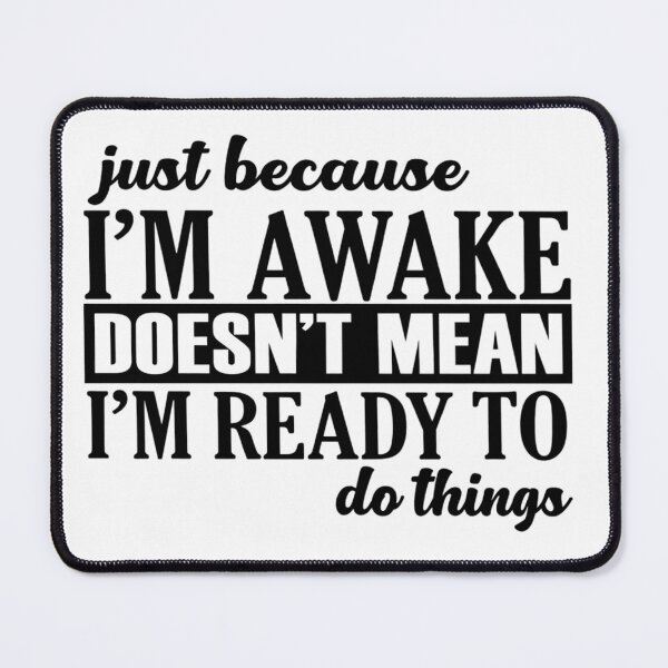 Item preview, Just Because I'm Awake Doesn't Mean I'm Ready To Do Things designed and sold by stephenflashart.