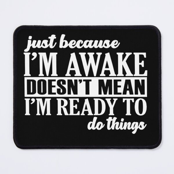 Item preview, Just Because I'm Awake Doesn't Mean I'm Ready To Do Things designed and sold by stephenflashart.