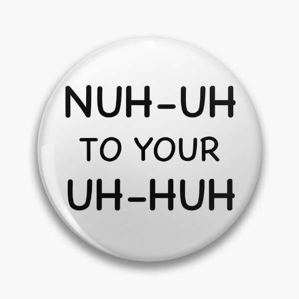 Item preview, Nuh uh to your uh huh designed and sold by Sparkleweather.