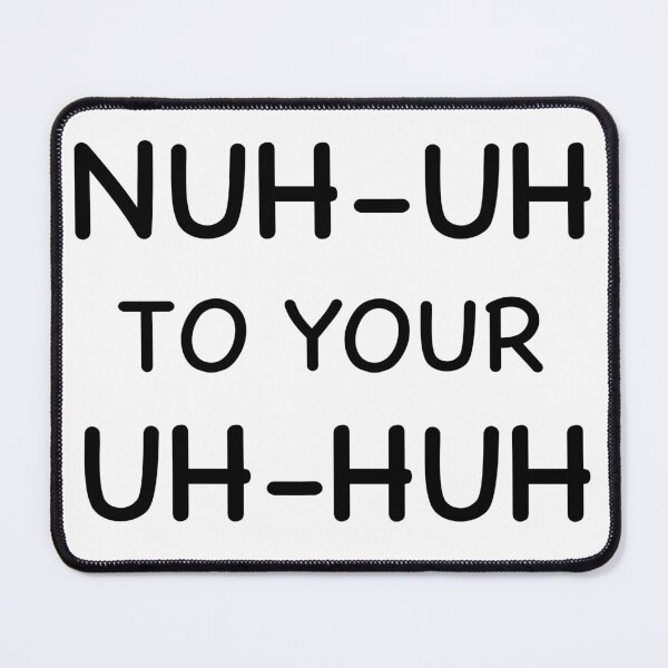 Item preview, Nuh uh to your uh huh designed and sold by Sparkleweather.