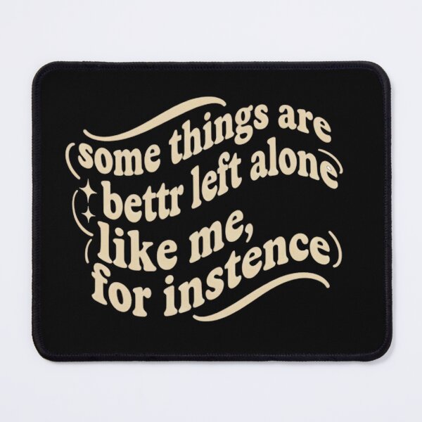 Item preview, Some Things Are Better Left Alone Like Me For Instance designed and sold by badrobcheb1.
