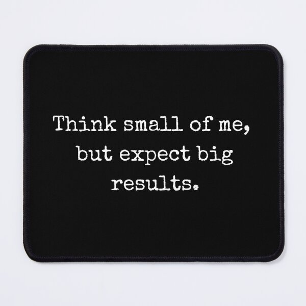 Item preview, Think small of me, but expect big results - Strong message designed and sold by BoldTalk.