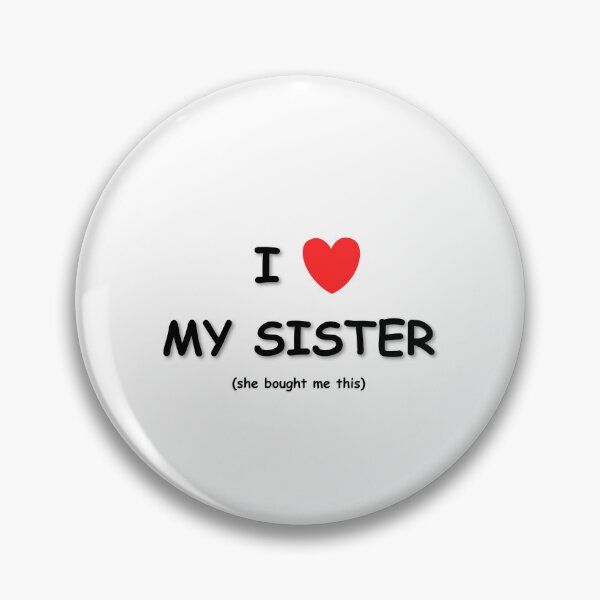 Item preview, I LOVE MY SISTER (she bought me this) designed and sold by JuicyUS.