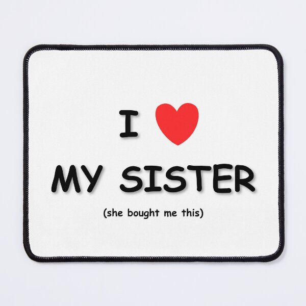 Item preview, I LOVE MY SISTER (she bought me this) designed and sold by JuicyUS.