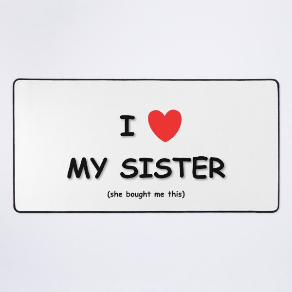Item preview, I LOVE MY SISTER (she bought me this) designed and sold by JuicyUS.