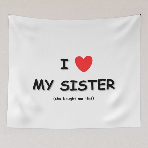 Item preview, I LOVE MY SISTER (she bought me this) designed and sold by JuicyUS.