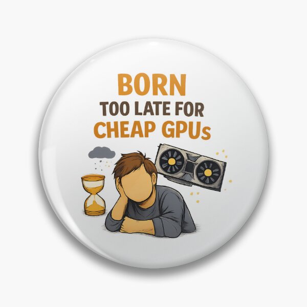 Item preview, Born too late for Cheap GPUs - GPU Price Meme designed and sold by TyxShop.