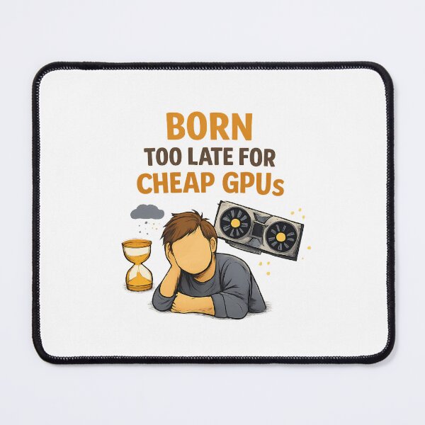 Item preview, Born too late for Cheap GPUs - GPU Price Meme designed and sold by TyxShop.