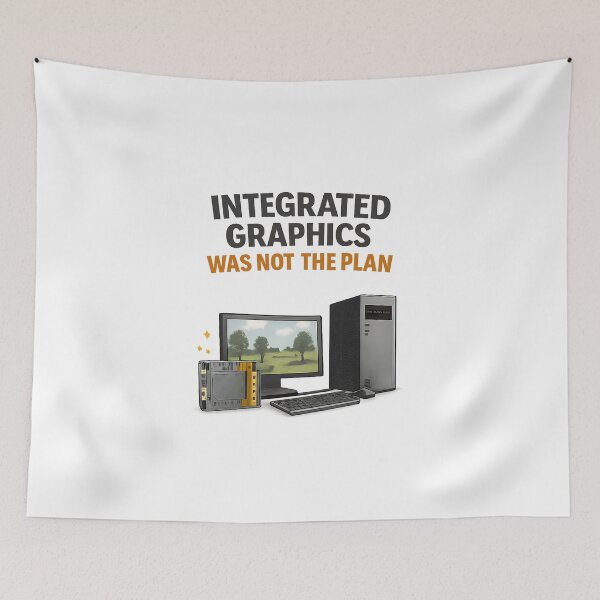 Item preview, Integrated Graphics Was Not Part of the Plan - GPU Price Meme designed and sold by TyxShop.
