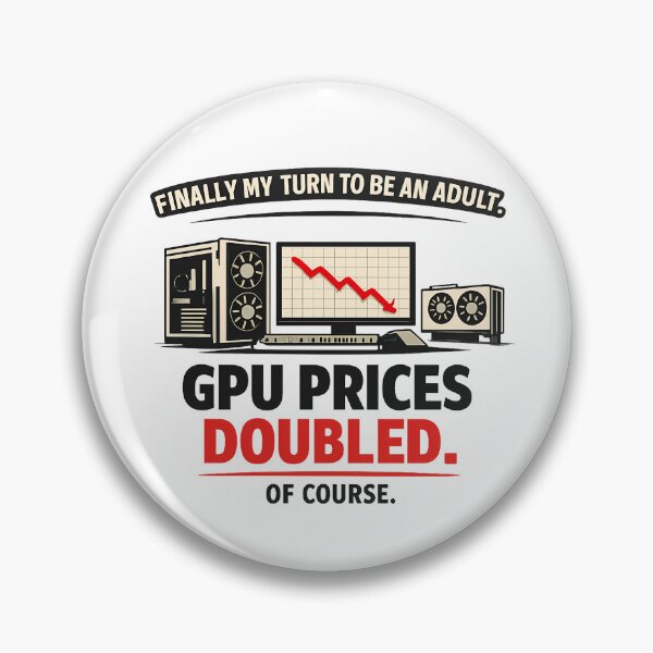 Item preview, Finally My Turn to be an Adult, GPU Prices Doubled - GPU Price Meme designed and sold by TyxShop.
