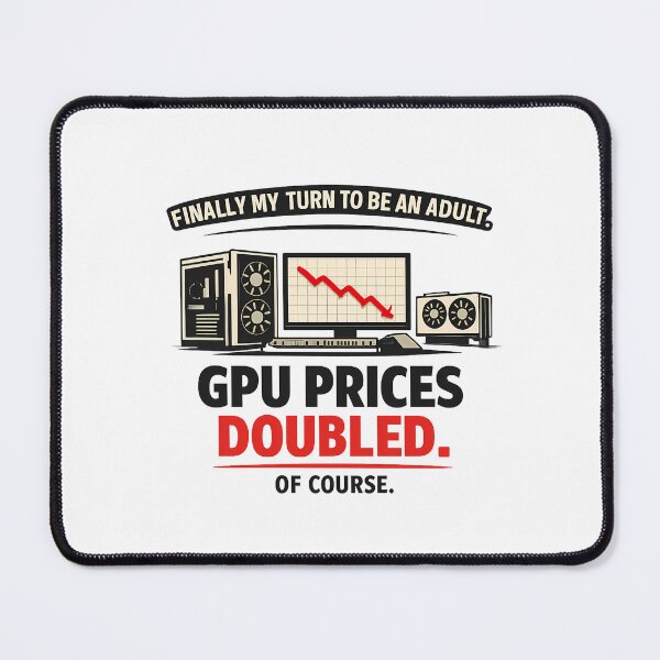 Item preview, Finally My Turn to be an Adult, GPU Prices Doubled - GPU Price Meme designed and sold by TyxShop.