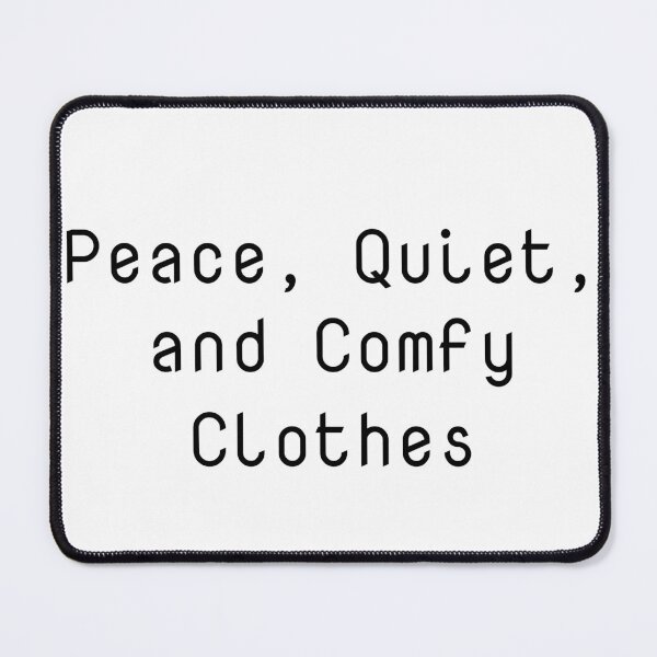 Item preview, Peace, Quiet, and Comfy Clothes designed and sold by Ninjacatoff.