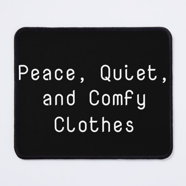 Item preview, Peace, Quiet, and Comfy Clothes designed and sold by Ninjacatoff.