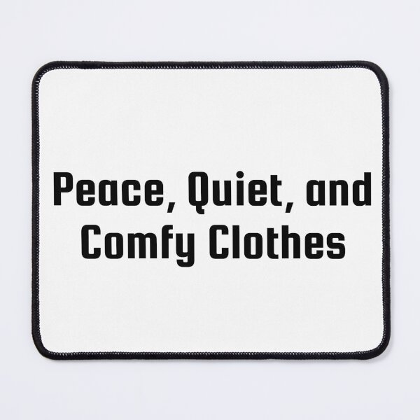 Item preview, Peace, Quiet, and Comfy Clothes designed and sold by Ninjacatoff.