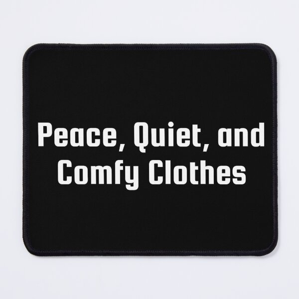 Item preview, Peace, Quiet, and Comfy Clothes designed and sold by Ninjacatoff.