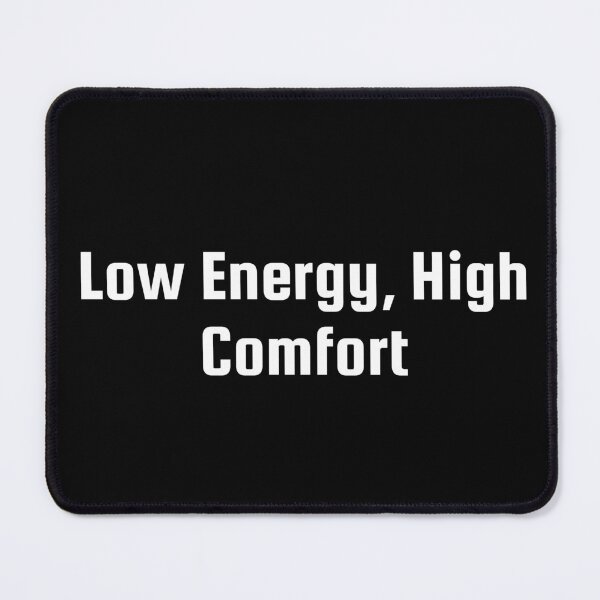 Item preview, Low Energy, High Comfort designed and sold by Ninjacatoff.