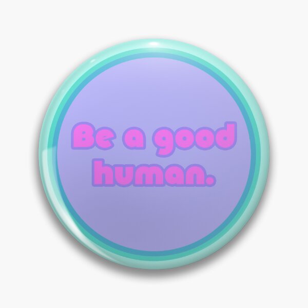 Item preview, Be A Good Human - Bubblegum designed and sold by sillyjess.