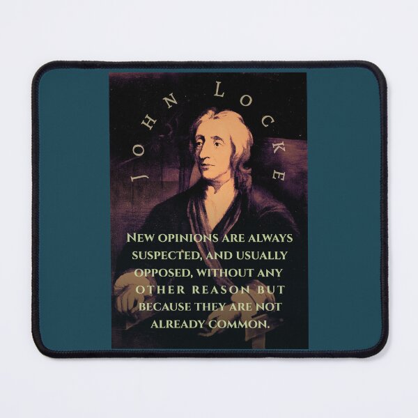 Item preview, John Locke quote: New opinions are always suspected, and usually opposed, without any other reason but because they are not already common. designed and sold by artbleed.