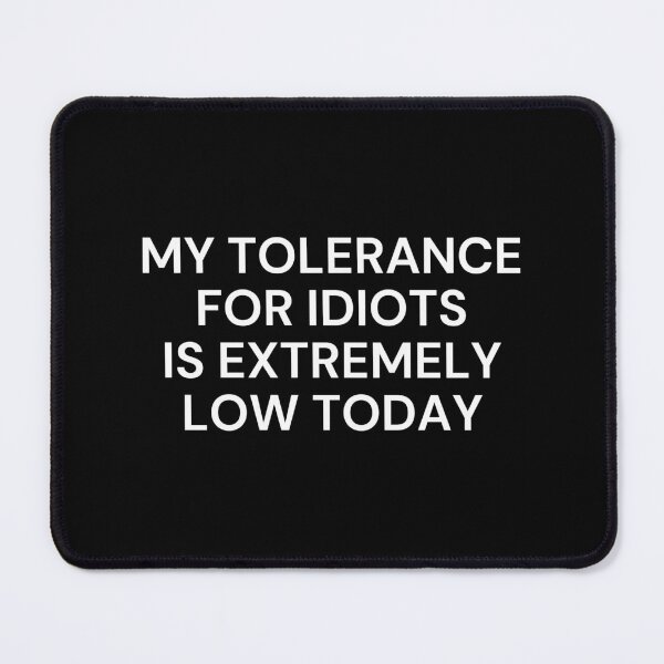 Item preview, My Tolerance for Idiots is Extremely Low Today Sarcasm designed and sold by SWETA HALDER.