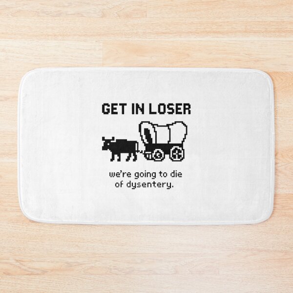 Item preview, Get In Loser We're Going To Die Of Dysentery Funny History Sarcastic  Gamer History Teacher Gift designed and sold by JaidaBruen.