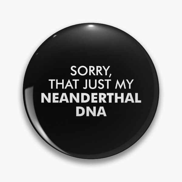 Item preview, Sorry, That Just My Neanderthal DNA - Funny Neanderthal Genes designed and sold by kaneishiayuvi.