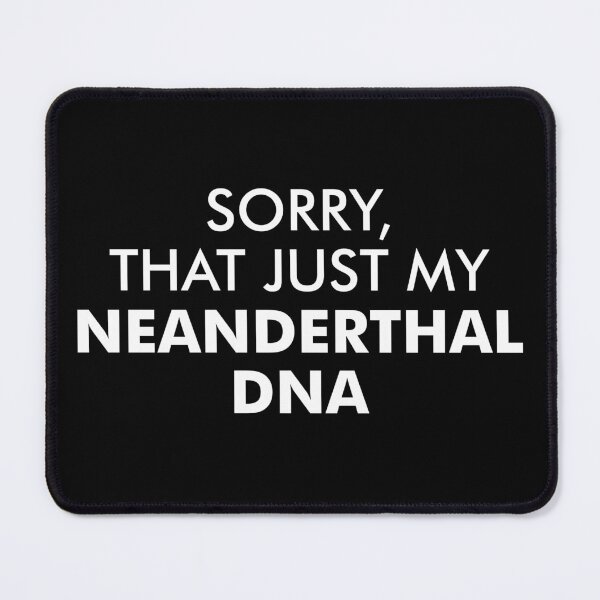 Item preview, Sorry, That Just My Neanderthal DNA - Funny Neanderthal Genes designed and sold by kaneishiayuvi.