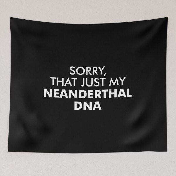 Item preview, Sorry, That Just My Neanderthal DNA - Funny Neanderthal Genes designed and sold by kaneishiayuvi.