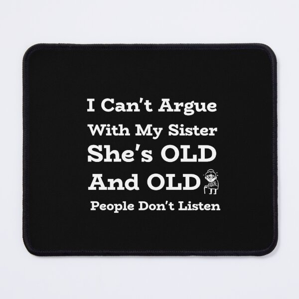Item preview, I Can't Argue With My Sister She's Old And Old People Don't Listen designed and sold by Sartoris Art.