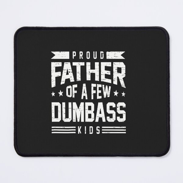 Item preview, Proud Father Of A Few Dumbass Kids designed and sold by FouChan.