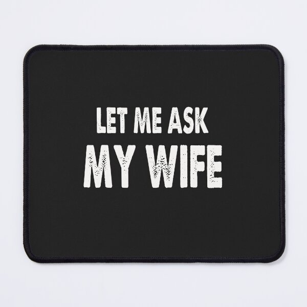 Item preview, Let Me Ask My Wife Relationship Humor designed and sold by FouChan.