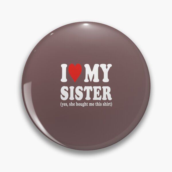 Item preview, I Love My Sister (Yes, She Bought Me This Shirt) Sister Appreciation designed and sold by FouChan.