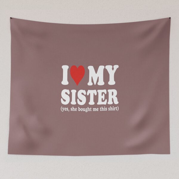 Item preview, I Love My Sister (Yes, She Bought Me This Shirt) Sister Appreciation designed and sold by FouChan.