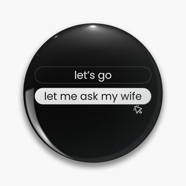 Item preview, Let Me Ask My Wife–Funny Button App Style Design designed and sold by EzekRenne.