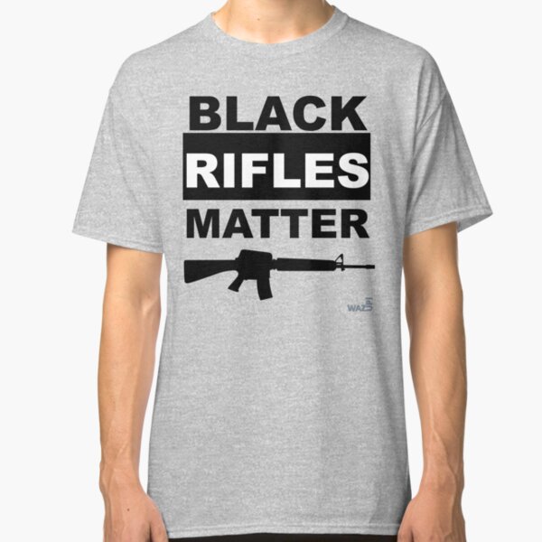 Black Rifles Matter T-Shirts | Redbubble